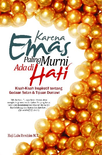 Karena Emas Paling Murni Ada di Hati ; Kisah-Kisah Inspiratif tentang Godaan Setan & Tipuan Duniawi 